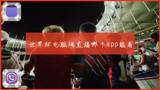 世界杯电脑端直播哪个app能看