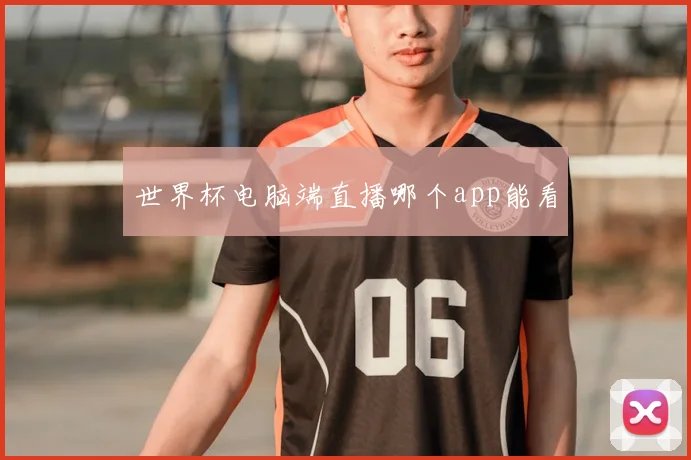 世界杯电脑端直播哪个app能看