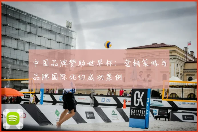 中国品牌赞助世界杯：营销策略与品牌国际化的成功案例