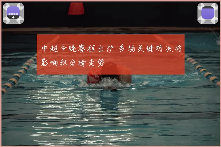 中超今晚赛程出炉 多场关键对决将影响积分榜走势
