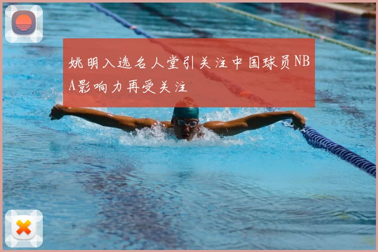 姚明入选名人堂引关注中国球员NBA影响力再受关注